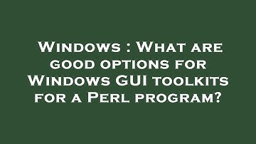 Windows : What are good options for Windows GUI toolkits for a Perl program?