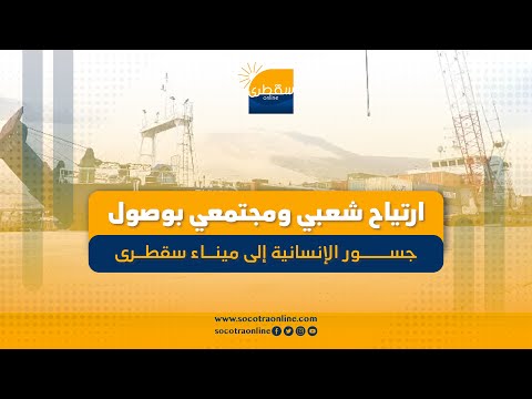 ارتياح شعبي ومجتمعي بوصول جسور الإنسانية إلى ميناء سقطرى