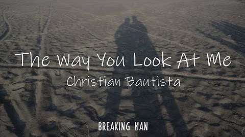 The Way You Look At Me (lyrics) by Christian Bautista