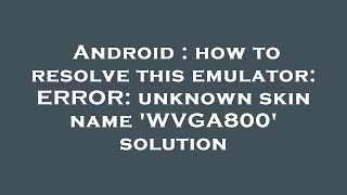 Android : how to resolve this emulator: ERROR: unknown skin name 'WVGA800' solution