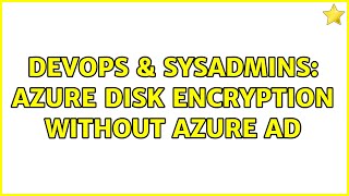 DevOps & SysAdmins: Azure Disk Encryption without Azure AD (2 Solutions!!)
