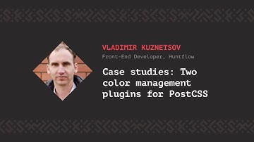 Case studies: Two color management plugins for PostCSS, Vladimir Kuznetsov [CSS-Minsk-JS 2018]