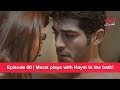 Pyaar Lafzon Mein Kahan Episode 60 | Murat plays with Hayat in the bath!