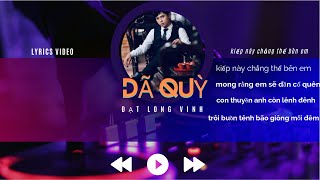 DÃ QUỲ - ĐẠT LONG VINH | LYRICS VIDEO -Kiếp này chẳng thể bên em...