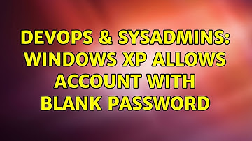 DevOps & SysAdmins: Windows XP Allows Account with Blank Password (3 Solutions!!)