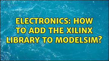 Electronics: How to Add the Xilinx Library to Modelsim? (3 Solutions!!)