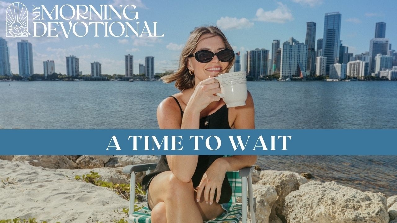 A Time To Wait | Daily Devotional 1598 | Morning Prayer Podcast