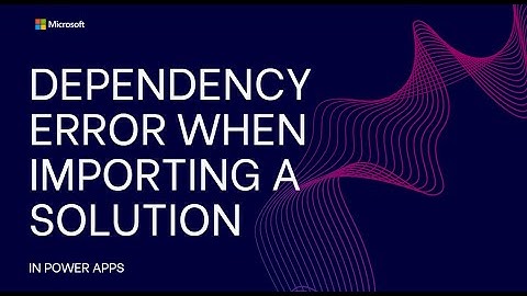 Dependency Error when Importing a Solution | Power Apps