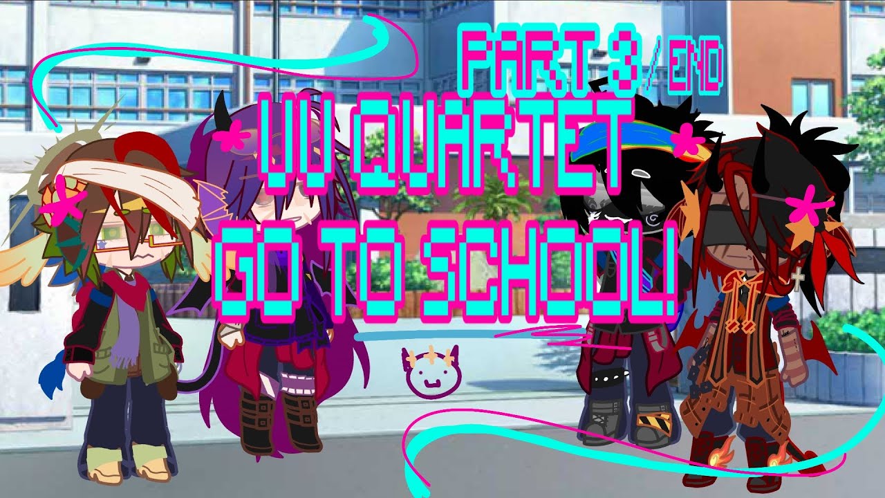 UU QUARTET GO TO SCHOOL! [last part / pt3] rushed . short . bad / read desc
