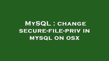 MySQL : change secure-file-priv in mysql on osx
