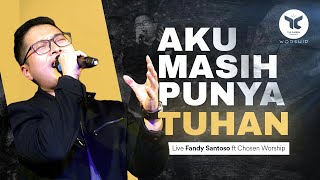 Aku Masih Punya Tuhan -  Live Worship with Fandy Santoso feat The Chosen Worship