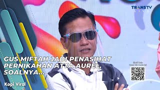 GUS MIFTAH JADI PENASIHAT PERNIKAHAN ATTA AUREL, SOALNYA... | KOPI VIRAL (5/4/21) P1