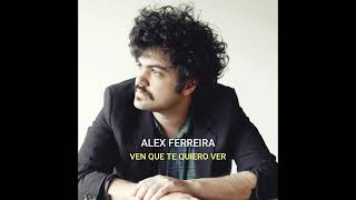 Video thumbnail of "Ven Que Te Quiero Ver - Alex Ferreira"