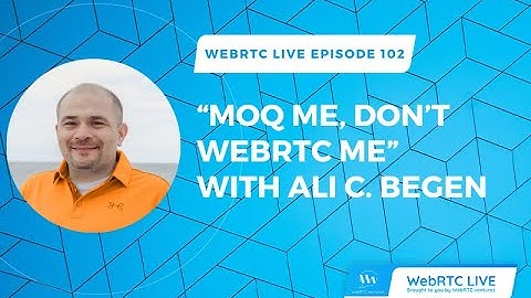 WebRTC Live #102 “MOQ Me, Don’t WebRTC Me” with Ali C. Begen
