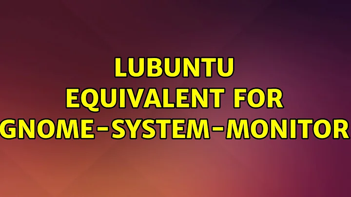 Ubuntu: Lubuntu equivalent for gnome-system-monitor