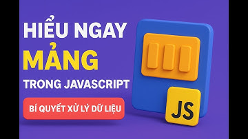 Hiểu Ngay MẢNG trong JavaScript – Bí Quyết Xử Lý Dữ Liệu Siêu Nhanh! Yêu lập trình