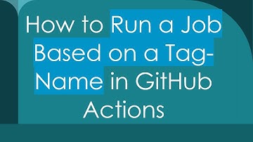 How to Run a Job Based on a Tag-Name in GitHub Actions