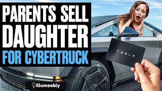 Parents Sell Daughter For Cybertruck Illumeably