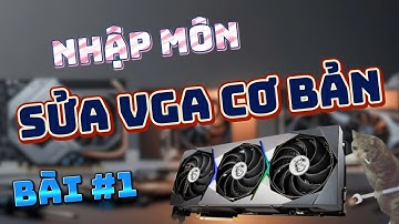 Sửa Vga Card Đồ Họa | Bài 1 : Những Điều Cần Biết Khi Bắt Đầu Sửa Vga Card Đồ Họa