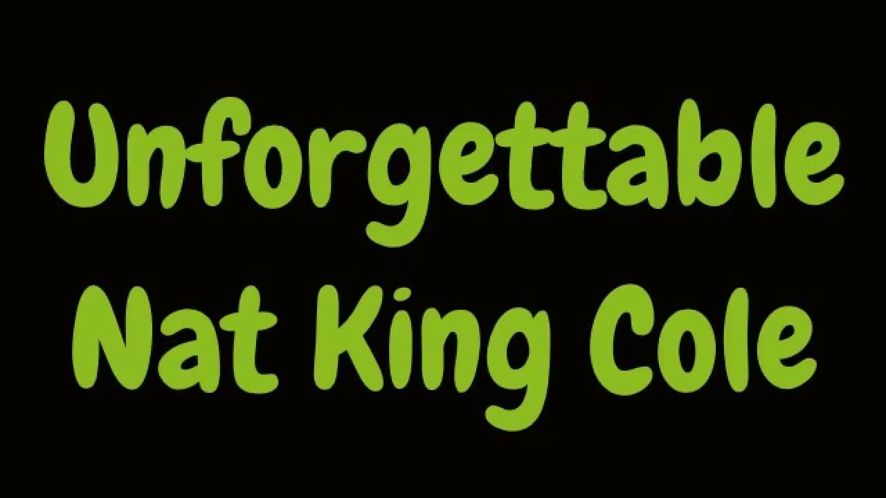 UNFORGETTABLE BY NAT KING COLE