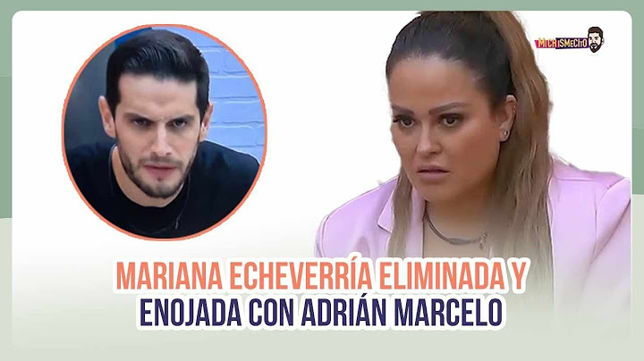 Mariana Echeverría eliminada y enojada con Adrián Marcelo en La Casa De Los Famosos | MICHISMECITO