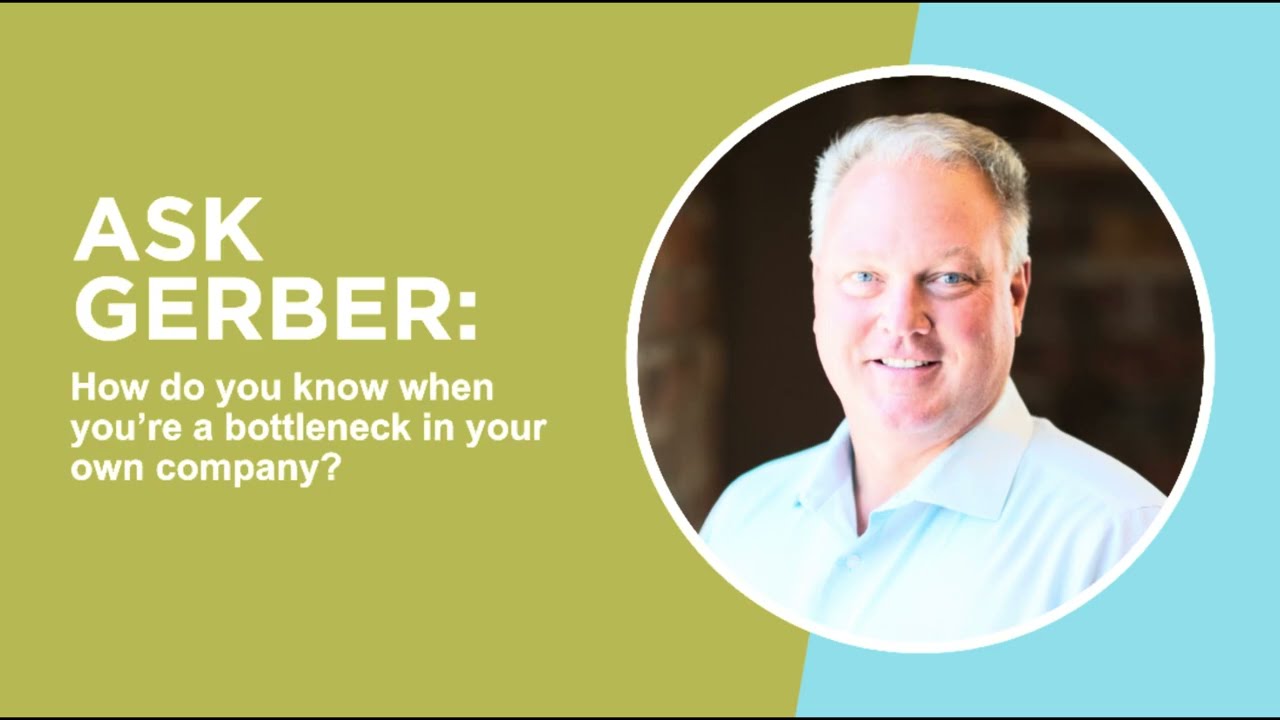 Ask Gerber: How do I know if I'm a bottleneck in my own company?