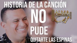 Historia de la canción No pude quitarte las espinas. Erick Escobar en Alma Pareandera