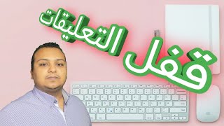 طريقة قفل او تعطيل التعليقات علي الفيديو الخاص بي علي اليوتيوب | تفعيل والغاء ميزة التعليقات