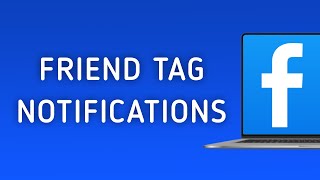 How to Get Notifications When You're Tagged by Friends in Facebook on PC
