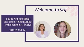 Episode #99 You’re Not Just Tired: The Truth About Burnout with Shannon A. Swales