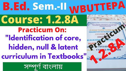 B.Ed. 2nd Sem. Course:1.2.8A Practicum: Identification of core, hidden, null & latent .." WBUTTEPA