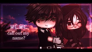 [🤝] MEME so call out my name?  collab D E D  gacha club || by vasa [🤝]