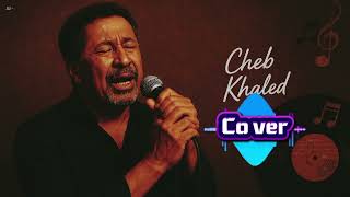 Nti Sbabi Cover Cheb Khaled انتي سبابي - الشاب خالد