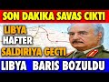 SON DAKİKA: HAFTER ATESKESI BOZULDU CATIŞMA YAŞANIYOR