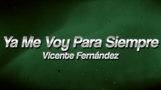 Vicente Fernández - Ya Me Voy para Siempre 🚶‍♂️ (Lyrics)