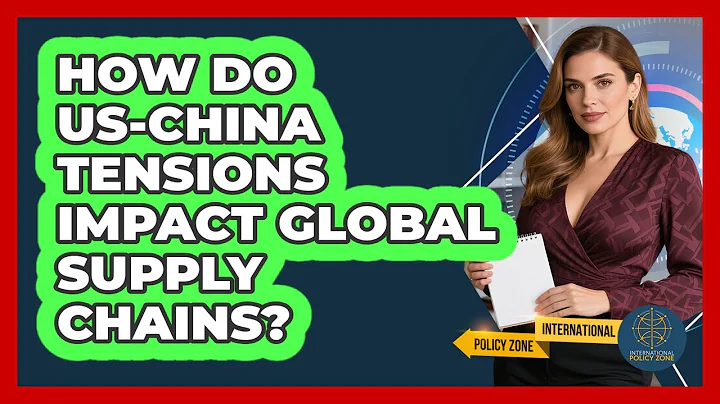 How Do US-China Tensions Impact Global Supply Chains? - International Policy Zone