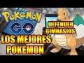 POKÉMON GO LOS MEJORES POKEMON PARA DEFENDER GIMNASIOS