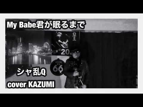 シャ乱Q My Babe 君が眠るまで　cover by KAZUMI