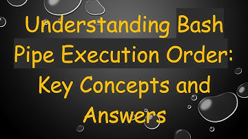 Understanding Bash Pipe Execution Order: Key Concepts and Answers