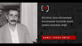 Ahmet Faruk Ünsal: Kürtlerin ikna edilmemesi durumunda Suriye'de siyasi çözüm mümkün değil