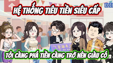 Full | Hệ Thống Tiêu Tiền Siêu Cấp Tôi Càng Phá Tiền Càng Giàu Có | Thế Vietsub