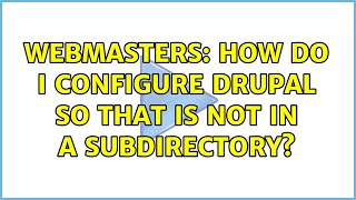 Webmasters: How do I configure Drupal so that is not in a subdirectory? (2 Solutions!!)
