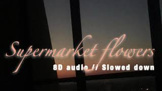 Ed Sheeran — Supermarket flowers (8D audio // slowed down)