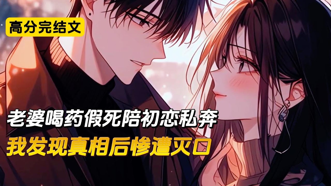 老婆假死要和她的情人私奔老婆假死后，带着千万财产和她的情人私奔。我替她偿还债务，帮她照顾父母，却在无意间发现真相，被她杀人灭口。再睁眼，回到了老婆喝药假死那天#一口气看完 #完结文 #二次元