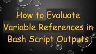 How to Evaluate Variable References in Bash Script Outputs