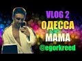 VLOG 2 / ОДЕССА МАМА / Егор Крид / KReeD