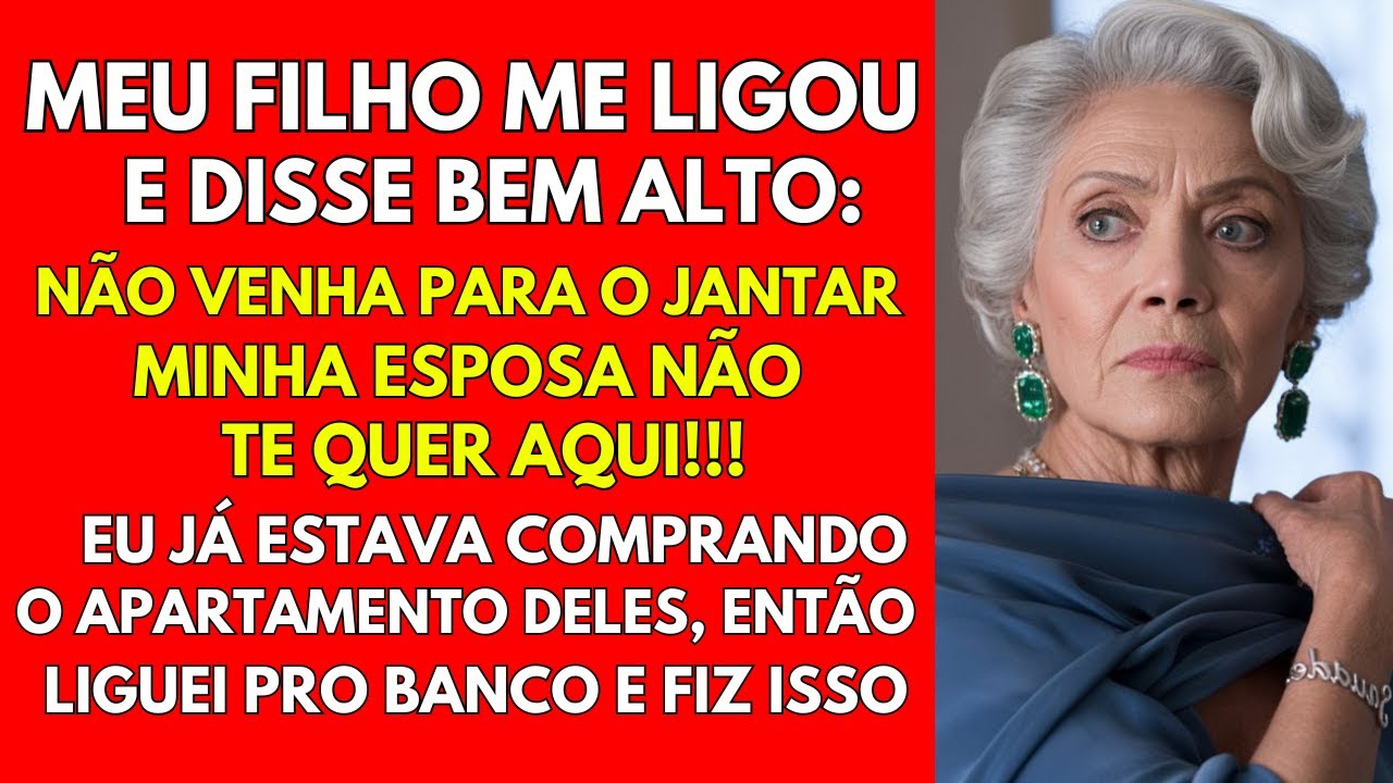 MEU FILHO ME LIGOU E DISSE BEM ALTO: NÃO VENHA PARA O JANTAR MINHA ESPOSA NÃO TE QUER AQUI! ENTÃO EU