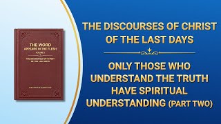 The Word of God | 'Only Those Who Understand the Truth Have Spiritual Understanding' (Part Two)