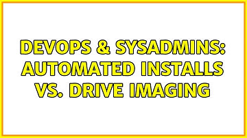 DevOps & SysAdmins: automated installs vs. drive imaging (8 Solutions!!)