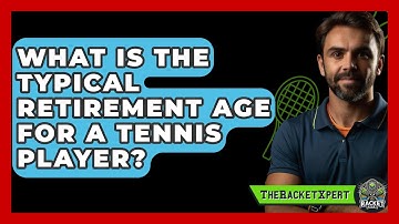 What Is The Typical Retirement Age For A Tennis Player? - The Racket Xpert